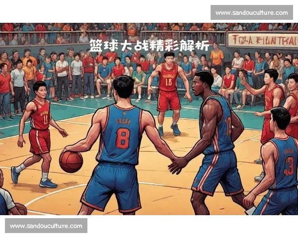 激烈对决全程回放篮球赛精彩瞬间不容错过